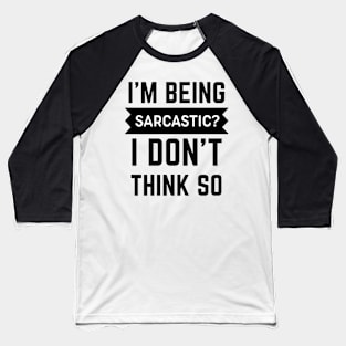 I'm being sarcastic ? I don't think so Sarcasm quote Baseball T-Shirt